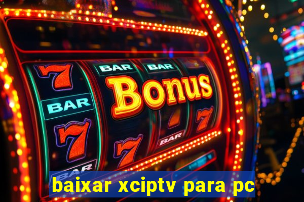 baixar xciptv para pc